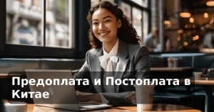 Предоплата и Постоплата в Китае