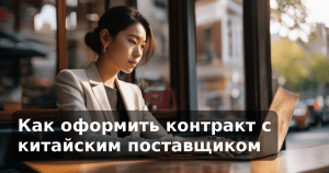 Как оформить контракт с китайским поставщиком